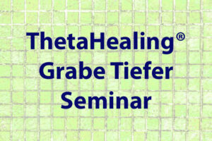 ThetaHealing-Grabe-Tiefer-Seminar